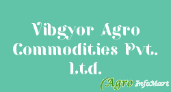 Vibgyor Agro Commodities Pvt. Ltd.